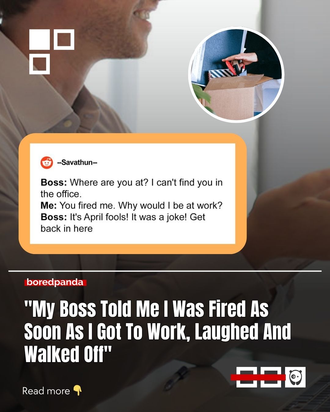 It’s one thing to be funny, but at work, there are lines you just don’t cross, especially when power dynamics are involved. This boss clearly didn’t get the memo.

A Reddit user shared a story about being suddenly fired the moment they walked into work… only to be told hours later it was all an April Fool's joke. What was meant to be a “harmless prank” quickly spiraled.

Instead of laughing it off, he took the firing at face value, packed up his station, wiped everything (including a major client list), and walked out. So when the boss called telling him to come back, he refused.

Now? The boss is scrambling, HR is involved, coworkers are walking out, and the “joke” doesn’t seem so funny anymore.

Read the story at the link in our bio 🔗

#work #story #viral