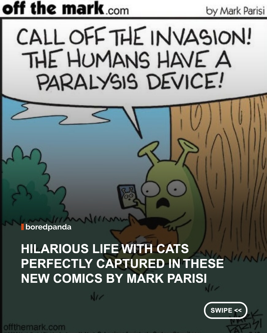 Mark Parisi is back with another batch of cat comics, this time inspired by the strange little things cats do every day. From their obsession with freshly cleaned litter boxes to their completely confusing body language, his comics find humor in the habits cat owners know all too well.