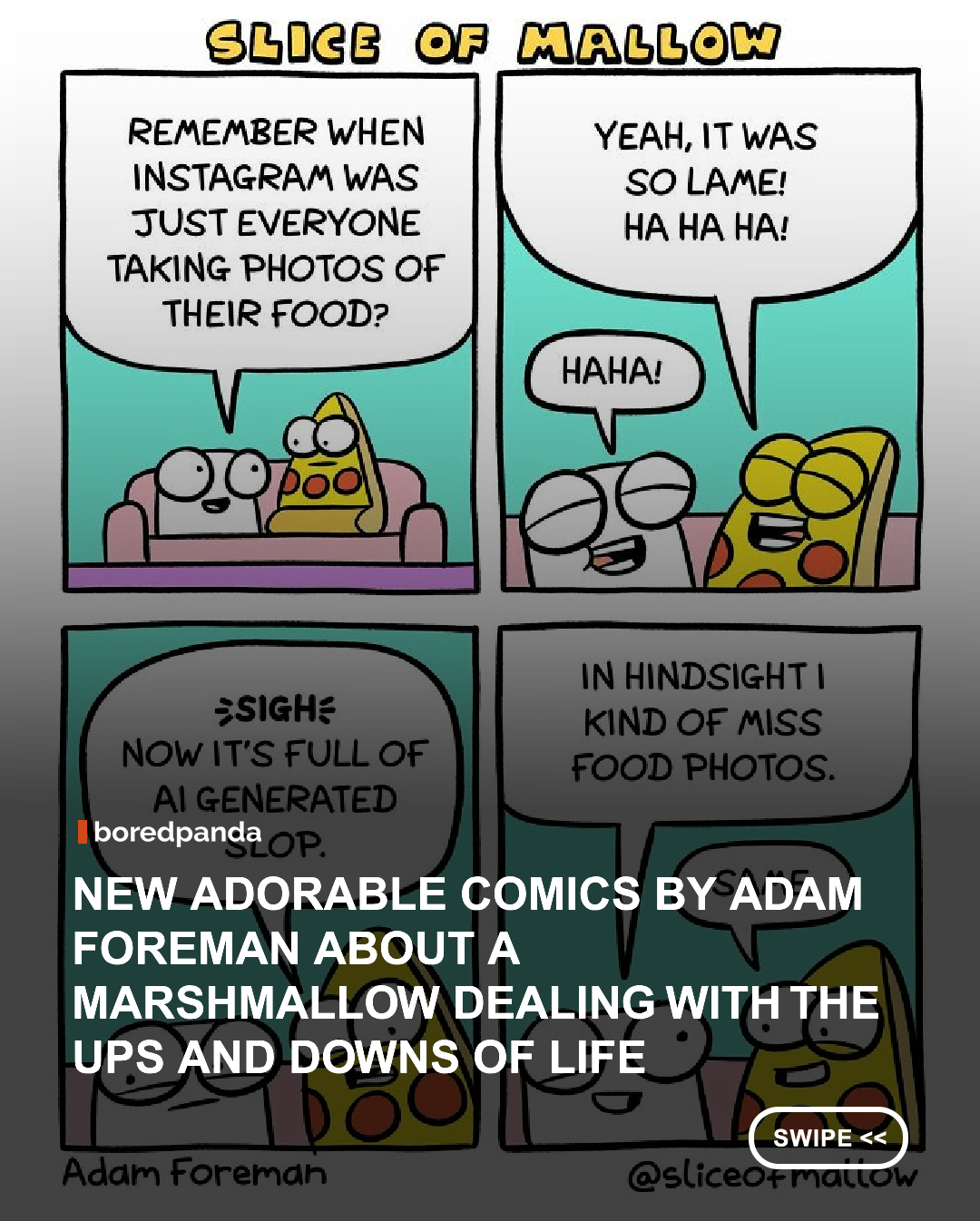 Life can get complicated, but somehow everything feels a little easier to handle when you see it through the eyes of an adorable marshmallow. That’s the idea behind “Slice of Mallow,” a charming comic series created by artist Adam Foreman, a series we featured a couple of years back here on Bored Panda.

With colorful illustrations and an irresistibly lovable marshmallow at the center of each comic, Foreman turns everyday situations, emotions, relationships, and familiar little frustrations into playful jokes. Mallow might be a simple character, but the situations it finds itself in often feel suspiciously relatable, whether it’s dealing with awkward moments, unexpected problems, or the ups and downs of everyday life. The comics don’t need elaborate setups to land a joke; instead, Foreman takes recognizable experiences and gives them a sweet, absurd twist through his squishy protagonist. He has taken this a step further by adapting the comics into a full graphic novel, “Slice of Mallow, Vol. 1,” published by Andrews McMeel Publishing. The book takes the best of the comics and serves them in a format suitable for an intro to the comics, aimed partially at children.