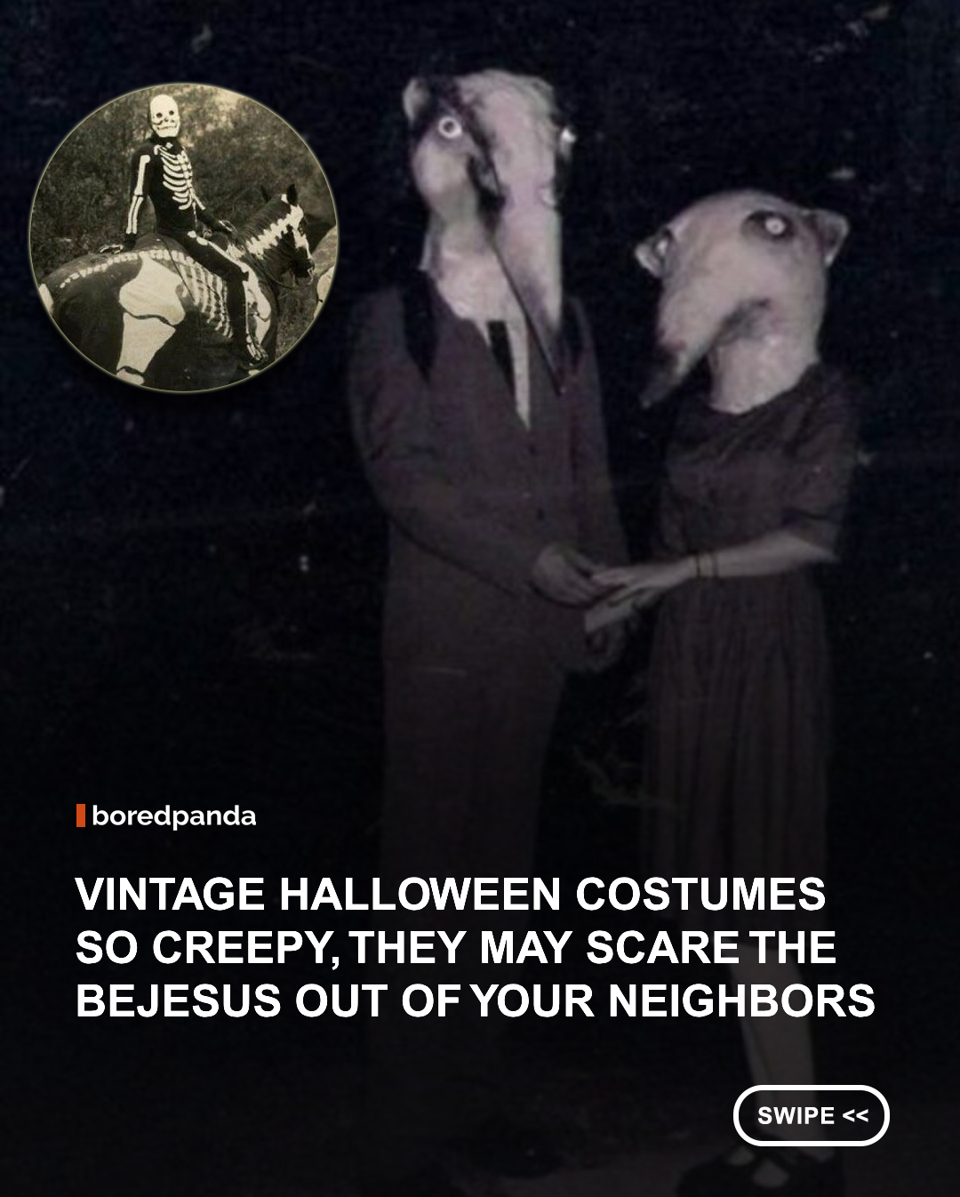 Halloween can be downright spooky at times, but it’s still lighthearted enough to be fun and quirky. But the costumes you see your friends buying and making today are a far cry from the nightmare-inducing creations people used to wear in the past.

If you’re looking for inspiration on how to scare the bejesus out of your neighbors and local ghouls, ghosts, and demons, then Bored Panda has you covered. 